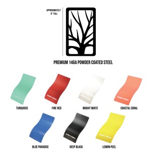May include: A metal tree silhouette with a powder coated finish in 7 different colors: turquoise, fire red, bright white, coastal coral, blue paradise, deep black, and lemon peel. The tree is approximately 9 inches tall.