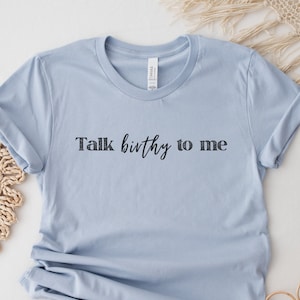 Birth Doula Shirt, Postpartum Doula gift, Labor and delivery Nurse shirt, Funny Midwife Shirt, Talk Birthy to me
