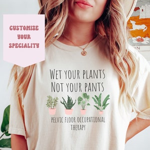 May include: A white t-shirt with the text "Wet your plants not your pants" and a row of potted plants. Below the text is "Pelvic floor occupational therapy".