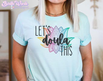 Doula Shirt, Gift for Doula, Let's Doula this, Lotus Birth shirt, Birth Doula shirt, postpartum doula shirt, Birth Affirmation shirt