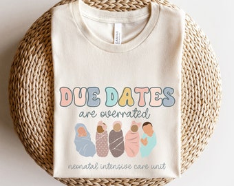NICU Nurse Shirt, Neonatal Intensive Care Unit nurse shirt, Neonatal ICU Due dates are overrated tee, Nicu RN group t-shirt, nicu crew gifts