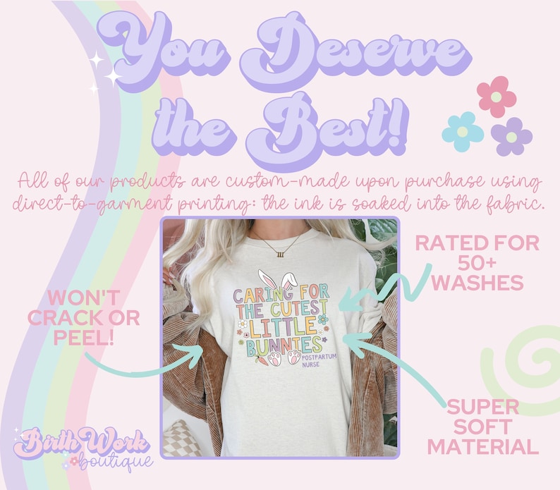 May include: A white t-shirt with a pastel pink, blue, and yellow graphic that says "Caring for the Cutest Little Bunnies" with a bunny rabbit illustration and the words "Postpartum Nurse". The shirt is on a pink background with the text "You Deserve the Best!" in a pastel purple font. The text "Won't Crack or Peel!" is in a pink box with a white outline. The text "Rated for 50+ Washes" is in a pink box with a white outline. The text "Super Soft Material" is in a green box with a white outline.