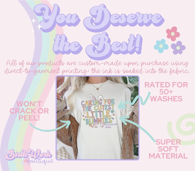 May include: A white long-sleeved t-shirt with a colorful graphic that says "Caring for the Cutest Little Bunnies" and "Postpartum Nurse". The shirt is on a pink and white background with the text "You Deserve the Best!" and "Won't Crack or Peel!"