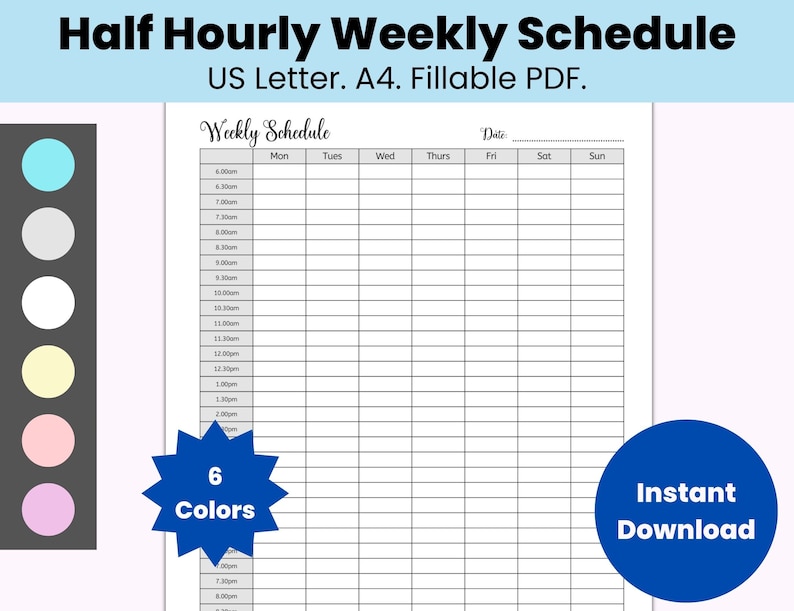 May include: A printable weekly schedule template with a half-hour time increment. The template is designed for US Letter or A4 paper size and is fillable. The template is available in six colors. The text "Instant Download" is in a blue circle.