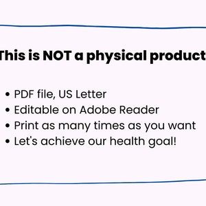 May include: A blue handwritten rectangle with the text "This is NOT a physical product." and a list of bullet points: "PDF file, US Letter", "Editable on Adobe Reader", "Print as many times as you want", "Let's achieve our health goal!"