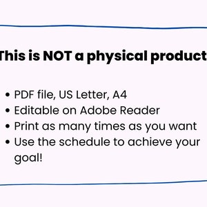 May include: A digital download for a printable schedule. The text says "This is NOT a physical product." and lists the following features: PDF file, US Letter, A4, Editable on Adobe Reader, Print as many times as you want, Use the schedule to achieve your goal!