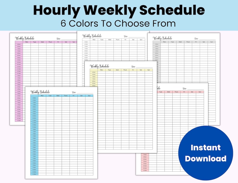 May include: Printable hourly weekly schedule templates in six different colors: pink, light blue, yellow, green, light pink, and gray. Each template has a column for each day of the week and rows for each hour of the day. The text "Weekly Schedule" and "Date" are at the top of each template.