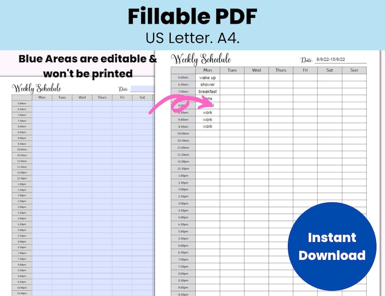 May include: A printable weekly schedule planner in PDF format. The planner has a blue background with a white grid and black text. The planner is divided into days of the week and times of day. The text "Fillable PDF" is at the top of the page. The text "US Letter. A4." is below the text "Fillable PDF". The text "Blue Areas are editable & won't be printed" is below the text "US Letter. A4.". The text "Weekly Schedule" is at the top of the planner. The text "Date: 8/9/22-15/9/22" is at the top of the planner. The text "Instant Download" is in a blue circle at the bottom of the planner.