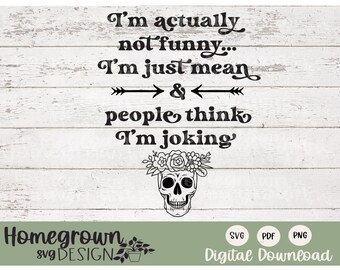 I'm Actually Not Funny... I'm Mean And People Think I'm Joking SVG - Skull SVG - Skull Shirt - Funny Shirt Design - Savage Shirt