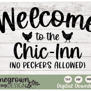 May include: Black and white digital download design featuring a welcome sign with the text "Welcome to the Chic-Inn (No Peckers Allowed)" and two chicken silhouettes. The design is on a white wood background with the text "Homegrown svg DESIGN" at the bottom.