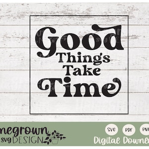 Good Things Take Time SVG - Retro SVG Design - Commercial Use Cut File - Inspirational Saying - Feel Good Quote
