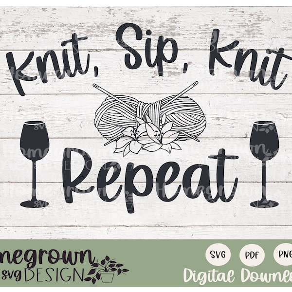 Knit Sip Knit Repeat SVG - Knitting And Wine Quote - Knitting Pattern - Knitting Quote - Fiber Art - Digital Download - Wine SVG