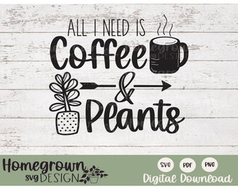 All I Need I Coffee And Plants SVG - Coffee and Plant Humor - Tshirt Design - Coffee and Plant Sign Supply - Commercial use SVG