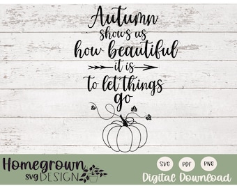 Autumn Shows Us How Beautiful It Is To Let Things Go SVG - Fall Cut File - Autumn Quote - Fall Decor Sign - Fall Printable - Fall Farmhouse