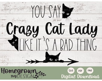 You Say Crazy Cat Lady Like It's A Bad Thing SVG - Crazy Cat Lady pdf - Funny Cat Quote - Cat Sign Supply - Crazy Cat Lady Sign Supply