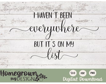 I Haven't Been Everywhere But It's On My List SVG - Inspirational Quote Design - Digital Download - Travel Quote - Png - Commercial Use SVG