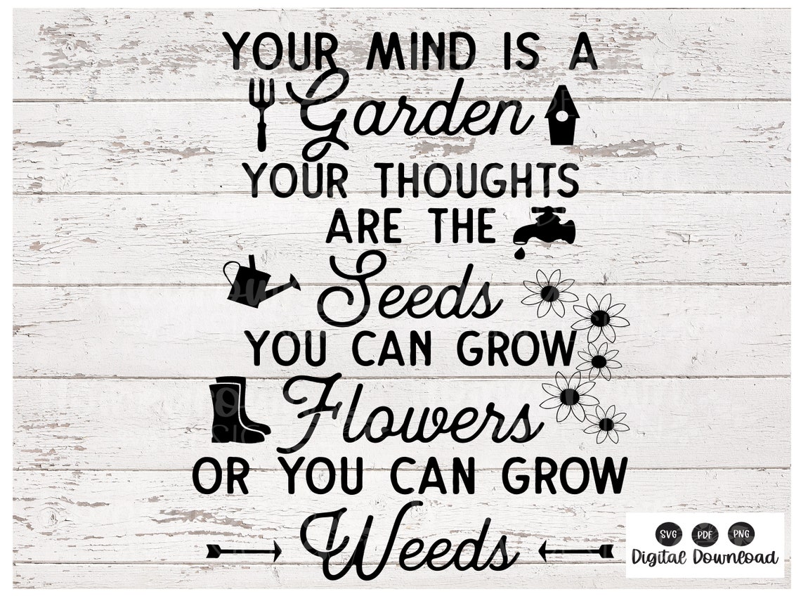 Your Mind is A Garden Your Thoughts Are the Seeds You Can Grow Flowers ...