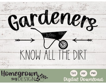 Gardeners Know All The Dirt SVG - Gardening Sign Supply - Gardening Tshirt - Garden Puns - Digital Download - Sublimation Design