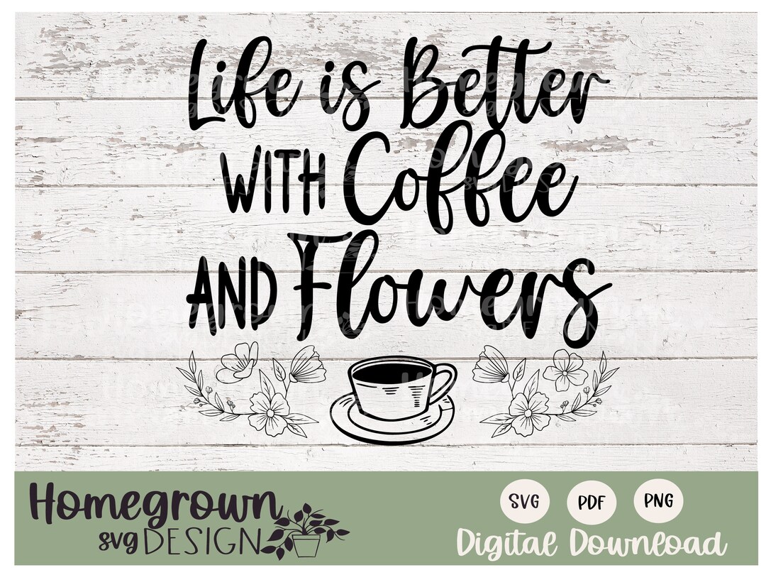 Life is Better With Coffee and Flowers SVG Coffee Inspirational Quote