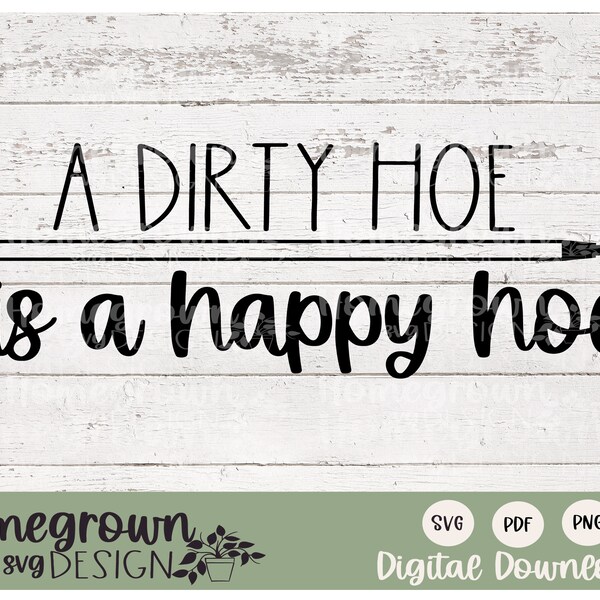 A Dirty Hoe Is A Happy Hoe SVG - Garden Humor Decor - Dirty Hoe Sign Supply - Gardening Shirt Supply - Digital Download