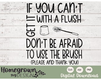 May include: A digital download design with the text "IF YOU CAN'T GET IT WITH A FLUSH DON'T BE AFRAID TO USE THE BRUSH (PLEASE AND THANK YOU)". The design includes a toilet brush and a toilet bowl illustration.
