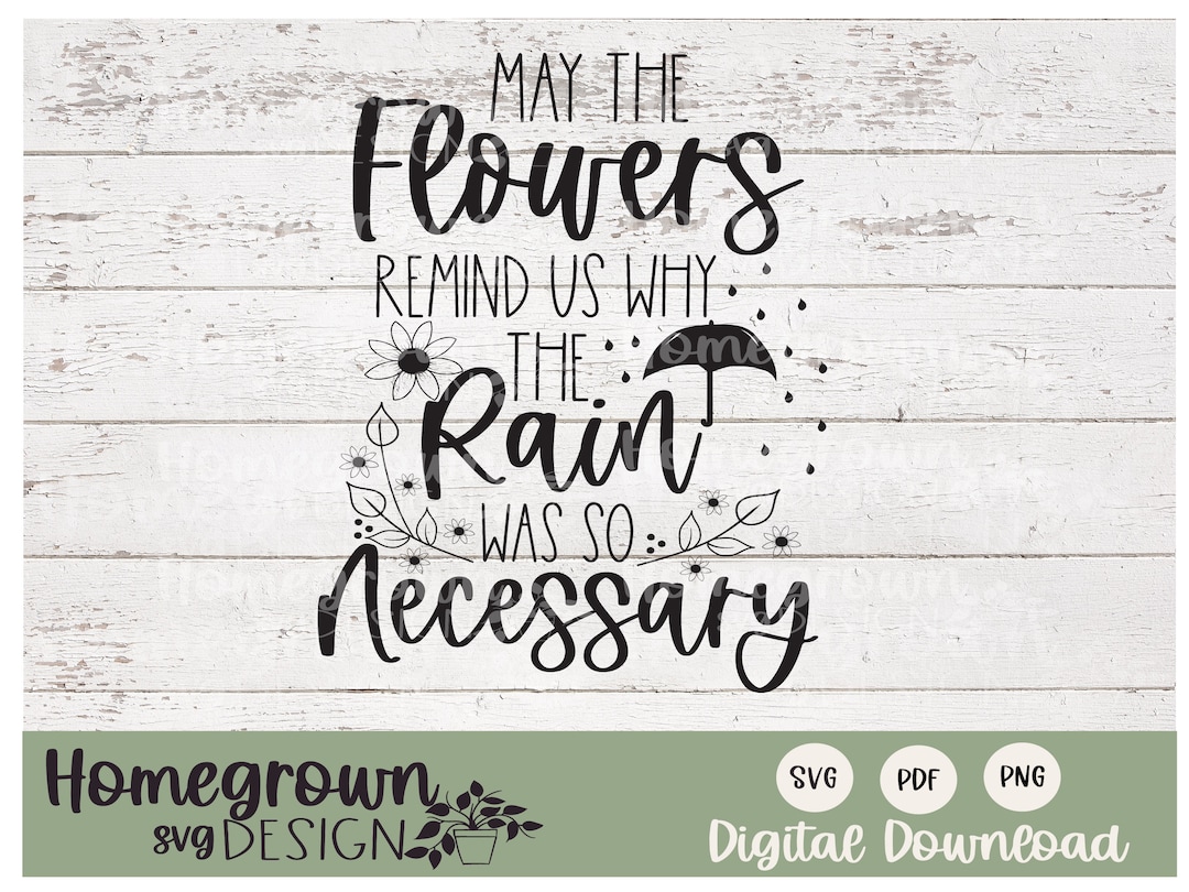 May the Flowers Remind Us Why the Rain Was so Necessary SVG - Rainy Day