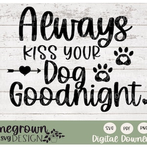 Always Kiss Your Dog Goodnight SVG - Dog SVG - Pet Lover Quote - Pet Sign Supply - Tshirt For Dog Lover Design - Digital Download