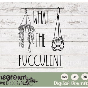 What The Fucculent SVG - Plant Lady Svg - Plant Humor - Succulent PDF - Plant Quote - Tshirt Cut File