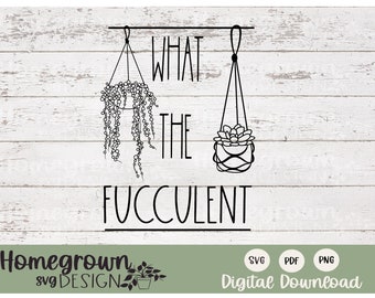 What The Fucculent SVG - Plant Lady Svg - Plant Humor - Succulent PDF - Plant Quote - Tshirt Cut File