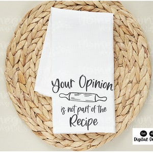 Your Opinion Is Not Part Of The Recipe SVG - Snarky Kitchen Decor - Funny Kitchen Sign - Kitchen Humor Art - Digital Download - Tea Towel