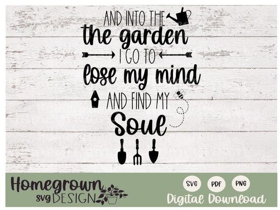 Into the Garden I Go to Lose My Mind and Find My Soul SVG - Etsy