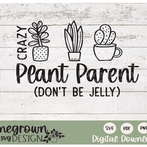 May include: Black and white digital download design featuring three potted plants with the text "CRAZY Plant Parent (DON'T BE JELLY)".