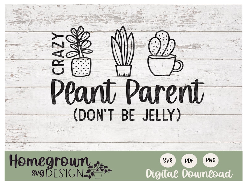 May include: Black and white digital download design featuring three potted plants with the text "CRAZY Plant Parent (DON'T BE JELLY)".