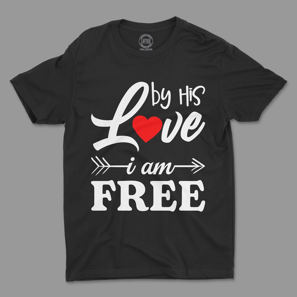 By His Love I Am Free Shirt, Christian Shirt, Religious Shirt, Motivational Shirt, Inspirational Shirt, God Shirt, Christian Gift, Religious
