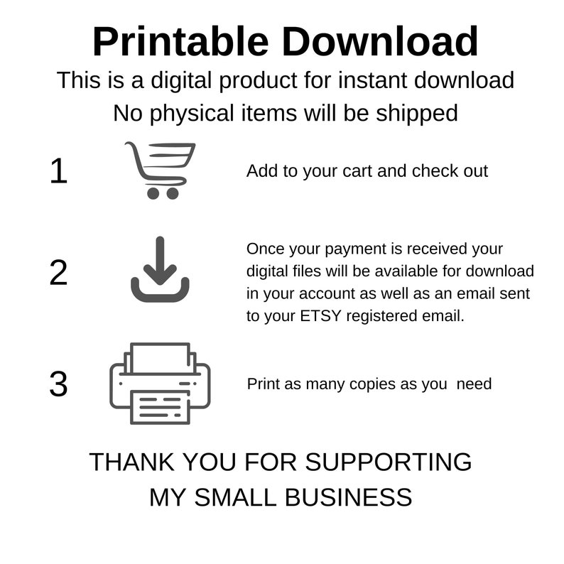 Pu&ograve; includere: Una guida di istruzioni per il download stampabile in tre passaggi: aggiungi al carrello, scarica e stampa. La guida include icone per ogni passaggio e testo che descrive il processo. Il testo dice: "Download stampabile", "Questo &egrave; un prodotto digitale per il download istantaneo", "Nessun articolo fisico verr&agrave; spedito", "Aggiungi al carrello e procedi al checkout", "Una volta ricevuto il pagamento, i tuoi file digitali saranno disponibili per il download nel tuo account, nonch&eacute; tramite e-mail inviata alla tua e-mail registrata ETSY.", "Stampa quante copie desideri", "GRAZIE PER AVER SOSTenuto LA MIA PICCOLA IMPRESA".