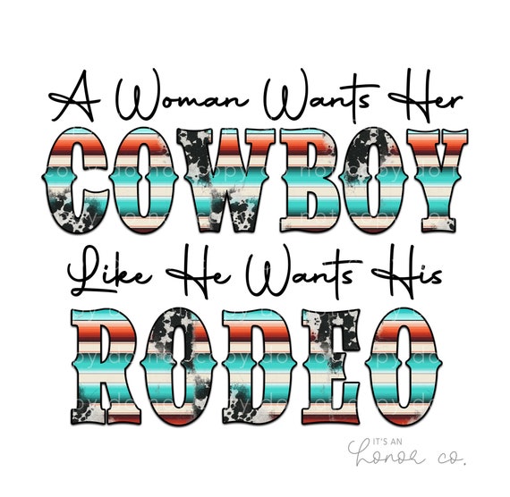 Sublimation Transfer Ready To Press - A Woman Wants Her Cowboy Like He  Wants His Rodeo Sublimation Transfer Ready To Press