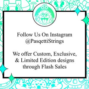 May include: A white rectangle with black borders contains text that reads "Follow Us On Instagram @PasqettiStrings We offer Custom, Exclusive, & Limited Edition designs through Flash Sales". The rectangle is surrounded by a colorful cartoon border.