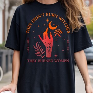They Didn’t Burn Witches Shirt, They Burned Women Comfort Colors Tee, Halloween Feminism Tshirt, Witchy Feminist Tee, Cozy Fall Celestial.