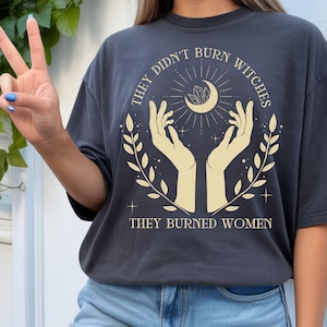 They Didn’t Burn Witches Shirt, They Burned Women Comfort Colors Tee, Witchy Feminist Tee, Halloween Feminism Tshirt, Cozy Fall Celestial.