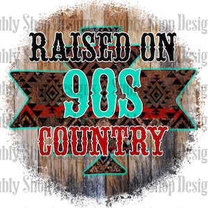 Raised on 90s country, sublimation digital png file, 90s country sublimation, country music sublimation, western sublimation designs