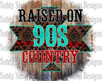 Raised on 90s country, sublimation digital png file, 90s country sublimation, country music sublimation, western sublimation designs