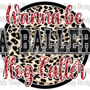 May include: A round, black and white leopard print design with the text "Wanna be a Baller Hog Caller" in red glitter lettering.