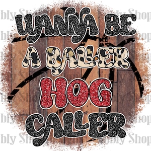 May include: A basketball graphic with the text "Wanna Be A Baller Hog Caller" in black, red, and brown with a leopard print design.