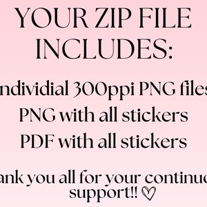 May include: Text on a pink background that reads "YOUR ZIP FILE INCLUDES: Individual 300ppi PNG files PNG with all stickers PDF with all stickers Thank you all for your continuous support!!"