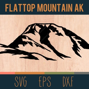 May include: Black silhouette of Flattop Mountain AK on a light wood grain background. The mountain graphic is a vector design. The text "FLATTOP MOUNTAIN AK" is at the top. The bottom has the text "SVG EPS DXF".
