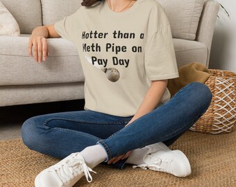 Hotter Than a Meth Pipe on Pay Day T-Shirt