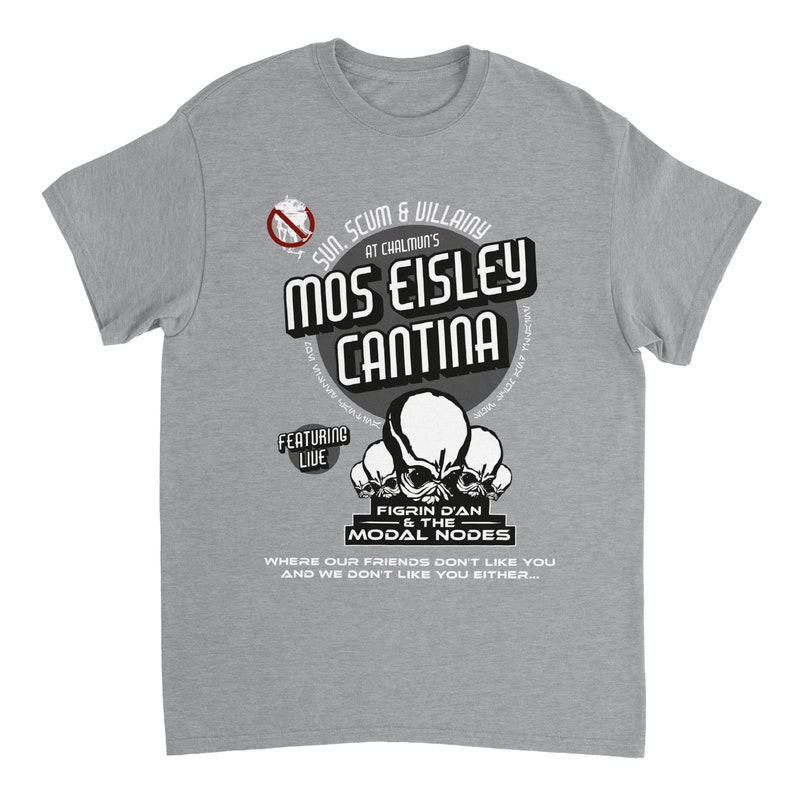 May include: A light gray t-shirt featuring a graphic for the Mos Eisley Cantina. The design includes the text "Sun, Scum & Villainy" and "Figrin D'an & the Modal Nodes". The shirt also has the text "Where our friends don't like you and we don't like you either..."