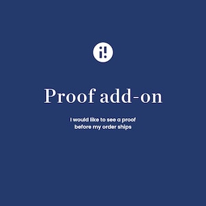 May include: A dark blue graphic featuring a white circular icon with the text i! at the top. Below the icon, the text Proof add-on is displayed in a white serif font, followed by the text I would like to see a proof before my order ships.