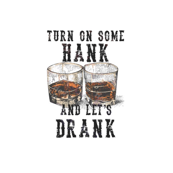 Turn on some Hank and let's drank | Sublimation PNG Download | Digital Download | Country Music Lyrics Williams