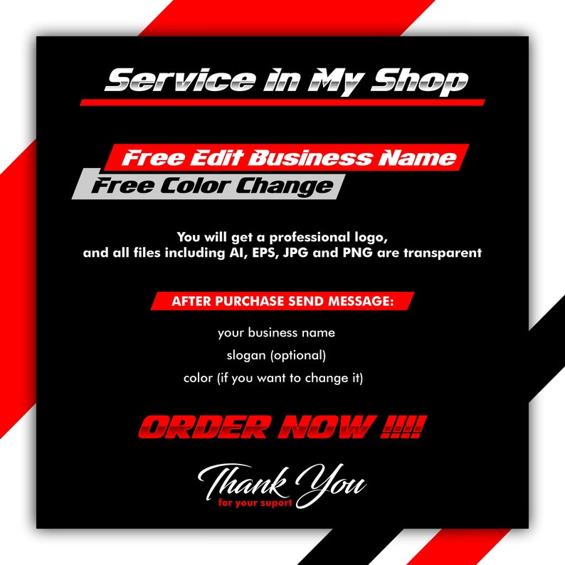 May include: A black and red graphic with white text that says "Service in My Shop", "Free Edit Business Name", "Free Color Change", "You will get a professional logo, and all files including AI, EPS, JPG and PNG are transparent", "AFTER PURCHASE SEND MESSAGE: your business name slogan (optional) color (if you want to change it)", "ORDER NOW!!!", "Thank You for your suport".